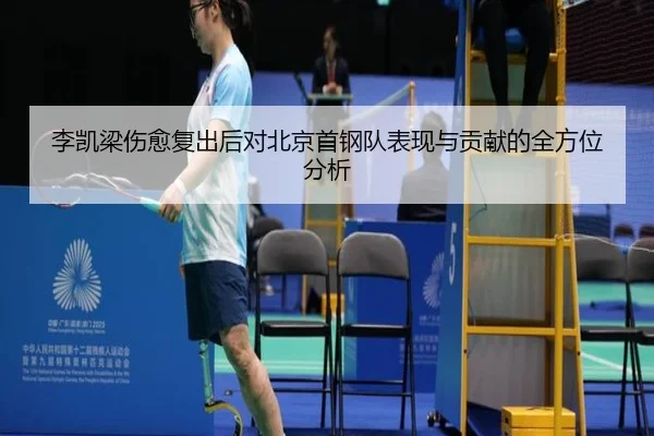 李凯梁伤愈复出后对北京首钢队表现与贡献的全方位分析