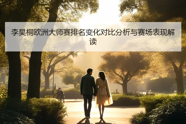 李昊桐欧洲大师赛排名变化对比分析与赛场表现解读